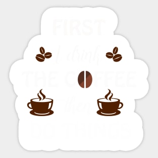 First I drink the coffee the do things Sticker